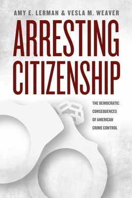 Amy E. Lerman, Vesla M. Weaver - Arresting Citizenship, Inbunden. Tillgänglighet: Tillfälligt slut