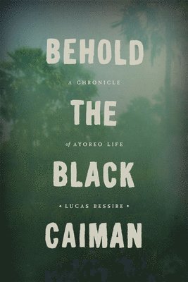 Lucas Bessire - Behold the Black Caiman – A Chronicle of Ayoreo Life, Inbunden. Tillgänglighet: Tillfälligt slut