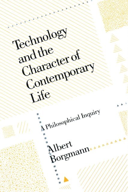 Albert Borgmann - Technology and the Character of Contemporary Life, E-bok
