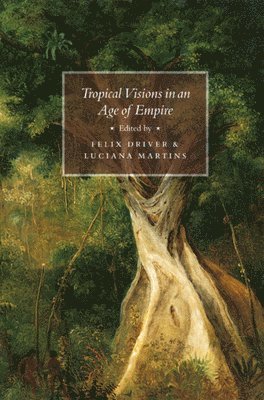 Felix Driver, Luciana Martins - Tropical Visions in an Age of Empire, Inbunden. Tillgänglighet: Tillfälligt slut