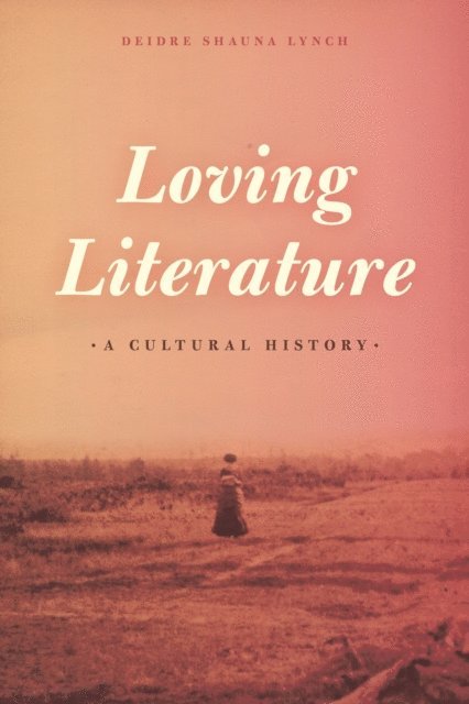 Deidre Shauna Lynch - Loving Literature, E-bok