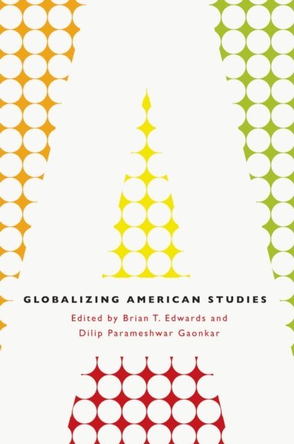 Dilip Parameshwar Gaonkar, Brian T. Edwards - Globalizing American Studies, E-bok