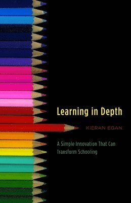 Kieran Egan - Learning in Depth: A Simple Innovation That Can Transform Schooling, Inbunden