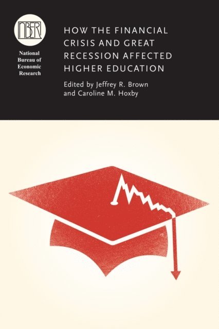 Caroline M. Hoxby, Jeffrey R. Brown - How the Financial Crisis and Great Recession Affected Higher Education, E-bok