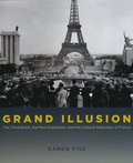 Grand Illusion  The Third Reich, the Paris Exposition, and the Cultural Seduction of France