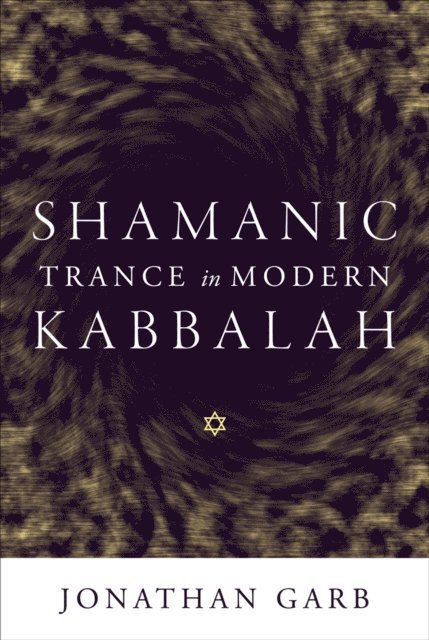 Jonathan Garb - Shamanic Trance in Modern Kabbalah, E-bok
