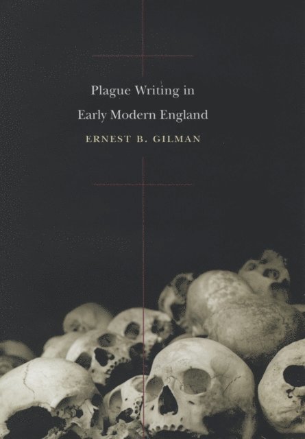 Ernest B. Gilman - Plague Writing in Early Modern England, E-bok