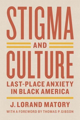 J. Lorand Matory, Thomas P. Gibson - Stigma and Culture – Last–Place Anxiety in Black America, Häftad. Tillgänglighet: Lägg i varukorg