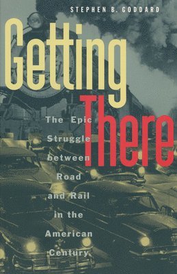 Stephen B. Goddard - Getting There: The Epic Struggle Between Road and Rail in the American Century, Häftad. Tillgänglighet: Lägg i varukorg