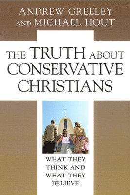 Andrew M. Greeley, Michael Hout - Truth about Conservative Christians, Inbunden. Tillgänglighet: Lägg i varukorg