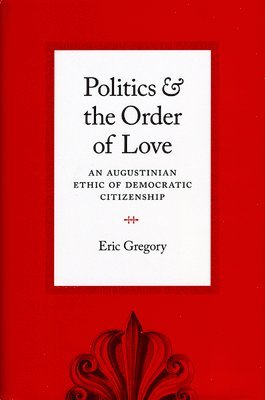 Eric Gregory - Politics and the Order of Love, Häftad. Tillgänglighet: Lägg i varukorg