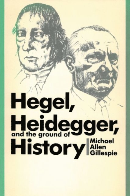 Michael Allen Gillespie - Hegel, Heidegger, and the Ground of History, E-bok