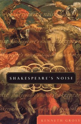 Kenneth Gross - Shakespeare's Noise, Häftad