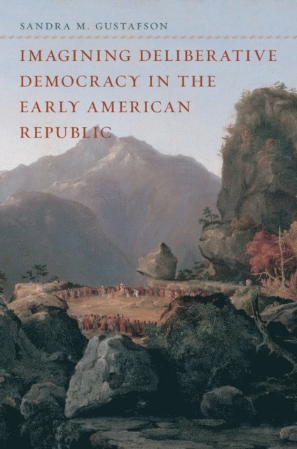 Sandra M. Gustafson - Imagining Deliberative Democracy in the Early American Republic, E-bok