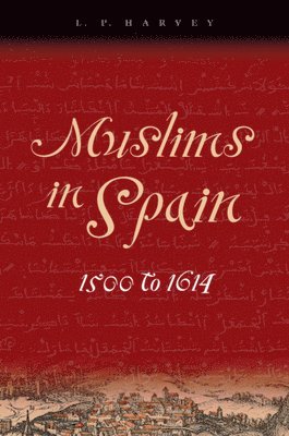 L. P. Harvey - Muslims in Spain, 1500 to 1614, Inbunden