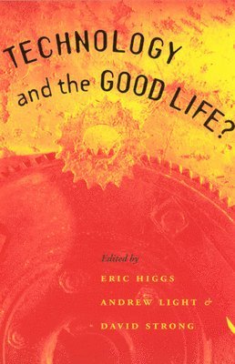 Eric Higgs, Andrew Light, David Strong - Technology and the Good Life?, Inbunden