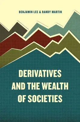 Benjamin Lee, Randy Martin, Martin Randy, Benjamin Lee, Randy Martin - Derivatives and the Wealth of Societies, Inbunden. Tillgänglighet: Tillfälligt slut