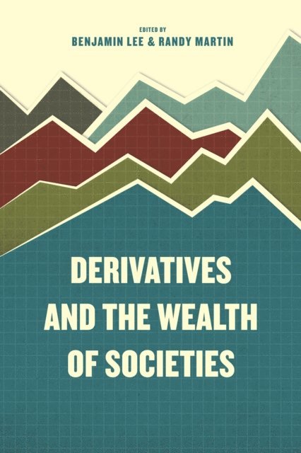 Randy Martin, Benjamin Lee - Derivatives and the Wealth of Societies, E-bok
