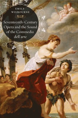 Emily Wilbourne - Seventeenth-Century Opera and the Sound of the Commedia dell'Arte, Inbunden. Tillgänglighet: Tillfälligt slut