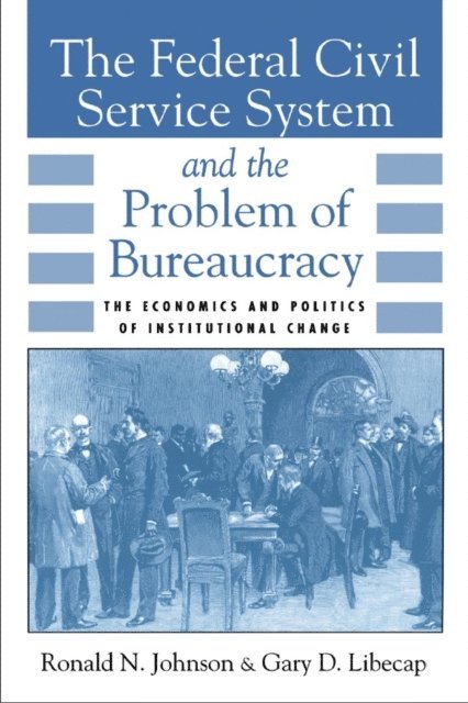 Gary D. Libecap, Ronald N. Johnson - Federal Civil Service System and the Problem of Bureaucracy, E-bok