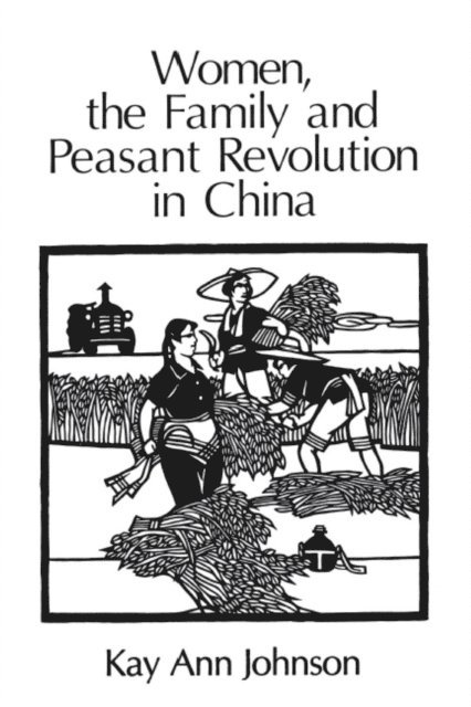 Kay Ann Johnson - Women, the Family, and Peasant Revolution in China, E-bok