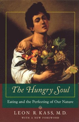 Hungry Soul - Eating and the Perfecting of Our Nature av Leon R Kass