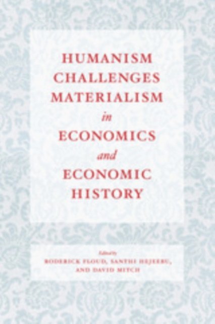 David Mitch, Santhi Hejeebu, Roderick Floud - Humanism Challenges Materialism in Economics and Economic History, E-bok