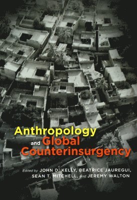 John D. Kelly, Beatrice Jauregui, Sean T. Mitchell, Jeremy Walton - Anthropology and Global Counterinsurgency, Inbunden. Tillgänglighet: Tillfälligt slut