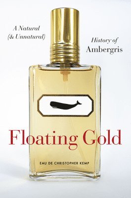 Christopher Kemp - Floating Gold - A Natural (and Unnatural) History of Ambergris, Inbunden