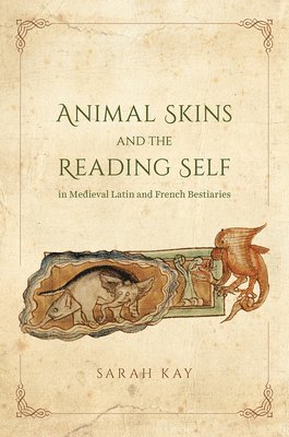 Sarah Kay - Animal Skins and the Reading Self in Medieval Latin and French Bestiaries, Inbunden