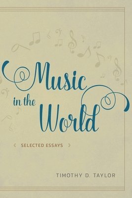 Timothy D. Taylor - Music in the World, Inbunden