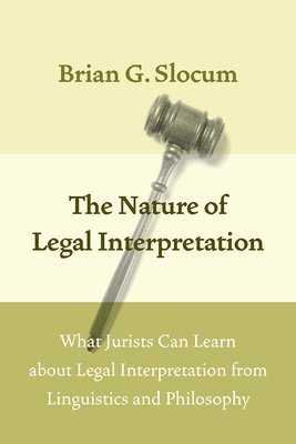 Brian G. Slocum - Nature of Legal Interpretation, Inbunden