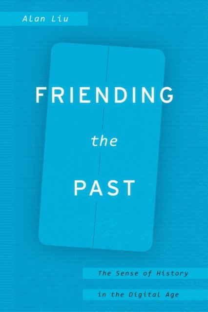 Alan Liu - Friending the Past, E-bok