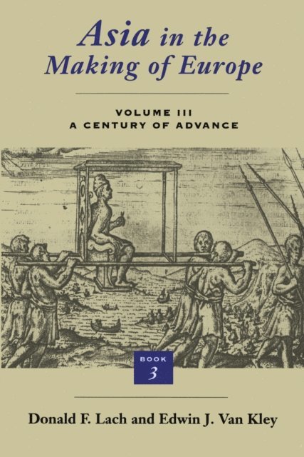 Edwin J. Van Kley, Donald F. Lach - Asia in the Making of Europe, Volume III: A Century of Advance. Book 3, E-bok