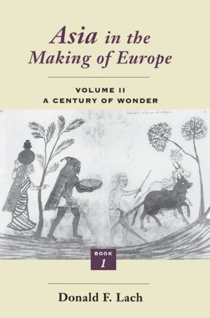 Donald F. Lach - Asia in the Making of Europe, Volume II: A Century of Wonder. Book 1, E-bok