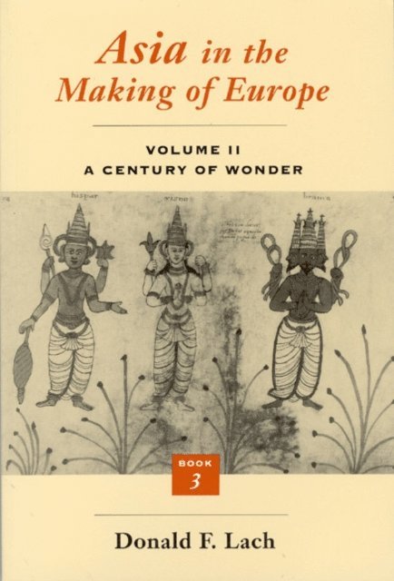Donald F. Lach - Asia in the Making of Europe, Volume II: A Century of Wonder. Book 3, E-bok