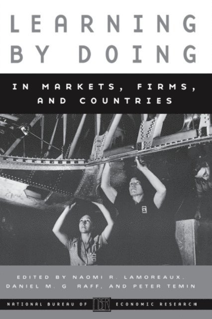 Peter Temin, Daniel M. G. Raff, Naomi R. Lamoreaux - Learning by Doing in Markets, Firms, and Countries, E-bok