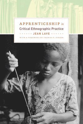 Jean Lave - Apprenticeship in Critical Ethnographic Practice, Inbunden