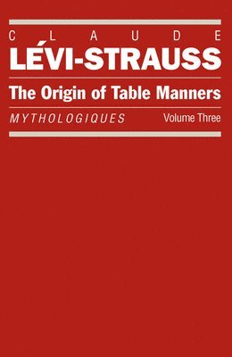 Claude Lévi–strauss, John Weightman, Doreen Weightman - The Origin of Table Manners – Mythologiques, Volume 3, Häftad
