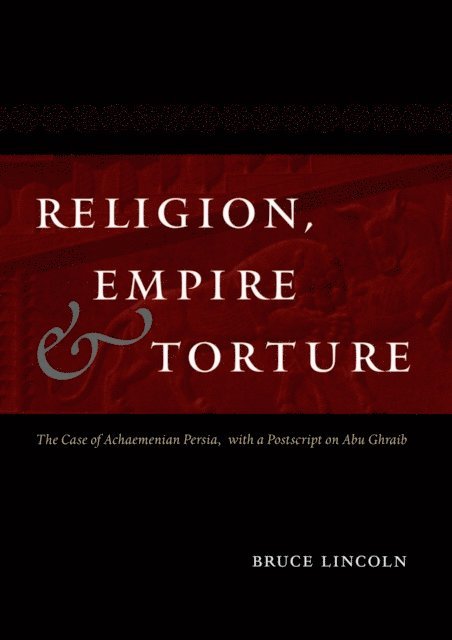 Bruce Lincoln - Religion, Empire, and Torture, E-bok