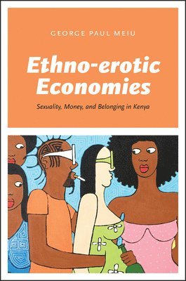 George Paul Meiu - Ethno-erotic Economies, Inbunden