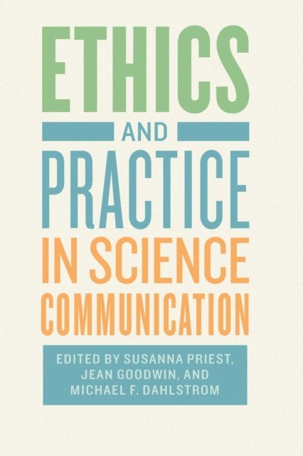 Michael F. Dahlstrom, Jean Goodwin, Susanna Priest - Ethics and Practice in Science Communication, E-bok