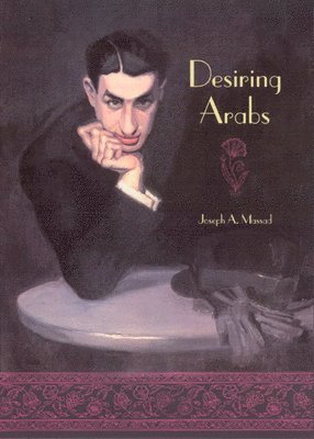 Joseph A. Massad - Desiring Arabs, Häftad