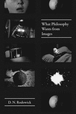 D. N. Rodowick - What Philosophy Wants from Images, Inbunden