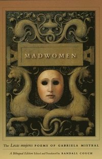 Madwomen  The &quot;Locas mujeres&quot; Poems of Gabriela Mistral, a Bilingual Edition