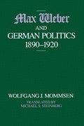 Max Weber and German Politics, 1890-1920