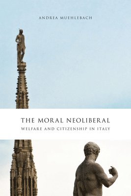 Andrea Muehlebach - Moral Neoliberal, Inbunden