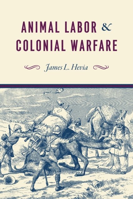 James L. Hevia - Animal Labor and Colonial Warfare, E-bok
