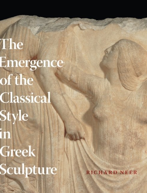 Richard Neer - Emergence of the Classical Style in Greek Sculpture, E-bok