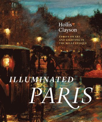Hollis Clayson - Illuminated Paris, Inbunden
